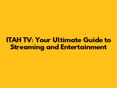 ITAH TV: Your Ultimate Guide to Streaming and Entertainment
