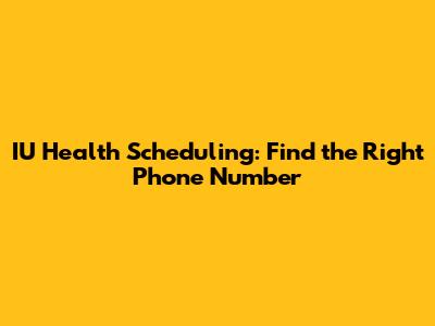 IU Health Scheduling: Find the Right Phone Number