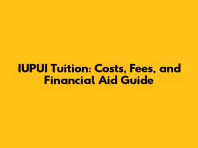 IUPUI Tuition: Costs, Fees, and Financial Aid Guide