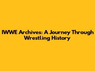 IWWE Archives: A Journey Through Wrestling History