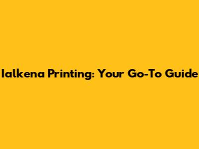 Ialkena Printing: Your Go-To Guide
