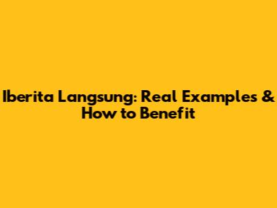 Iberita Langsung: Real Examples & How to Benefit