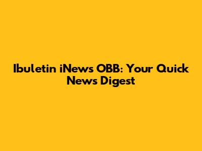 Ibuletin iNews OBB: Your Quick News Digest