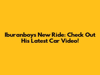 Iburanboy's New Ride: Check Out His Latest Car Video!