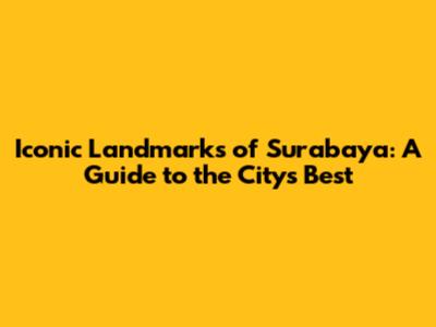 Iconic Landmarks of Surabaya: A Guide to the City's Best