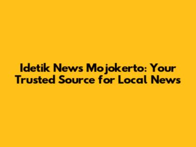 Idetik News Mojokerto: Your Trusted Source for Local News