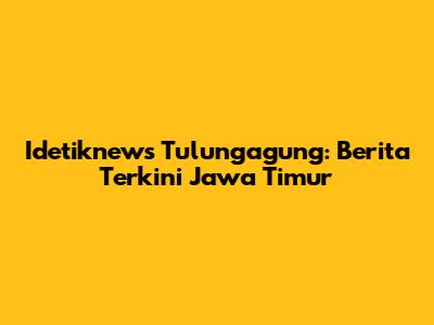 Idetiknews Tulungagung: Berita Terkini Jawa Timur