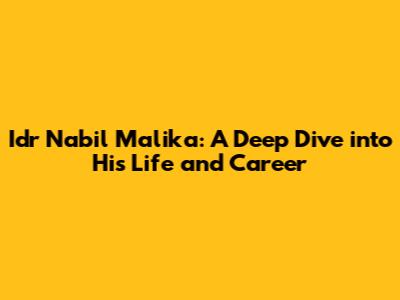 Idr Nabil Malika: A Deep Dive into His Life and Career