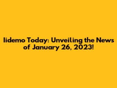 Iidemo Today: Unveiling the News of January 26, 2023!