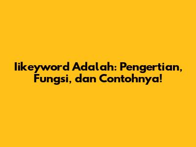 Iikeyword Adalah: Pengertian, Fungsi, dan Contohnya!