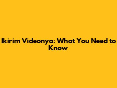 Ikirim Videonya: What You Need to Know