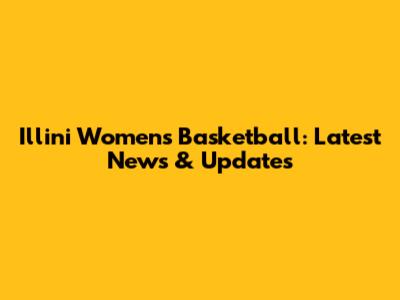 Illini Women's Basketball: Latest News & Updates