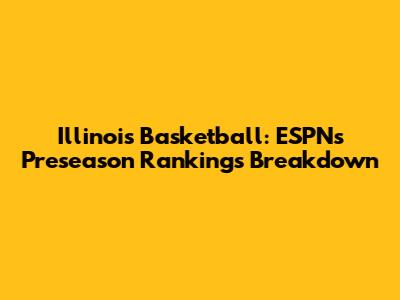Illinois Basketball: ESPN's Preseason Rankings Breakdown