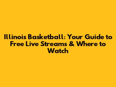 Illinois Basketball: Your Guide to Free Live Streams & Where to Watch