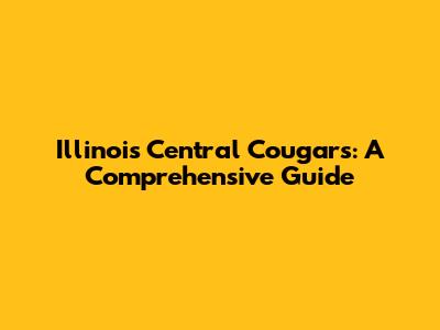 Illinois Central Cougars: A Comprehensive Guide