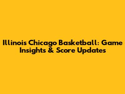 Illinois Chicago Basketball: Game Insights & Score Updates