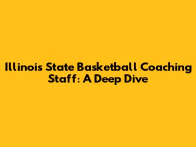 Illinois State Basketball Coaching Staff: A Deep Dive