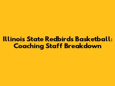 Illinois State Redbirds Basketball: Coaching Staff Breakdown