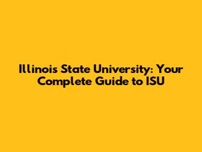 Illinois State University: Your Complete Guide to ISU