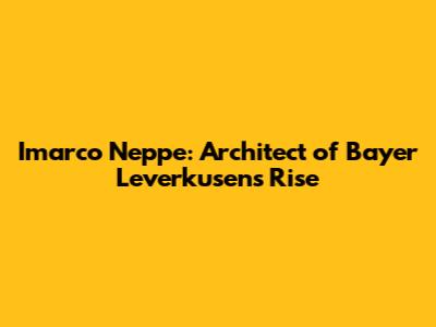 Imarco Neppe: Architect of Bayer Leverkusen's Rise
