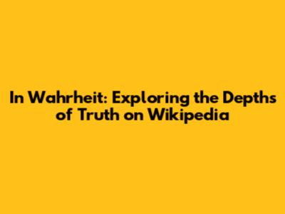 In Wahrheit: Exploring the Depths of Truth on Wikipedia