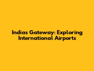 India's Gateway: Exploring International Airports