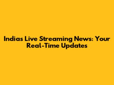 India's Live Streaming News: Your Real-Time Updates