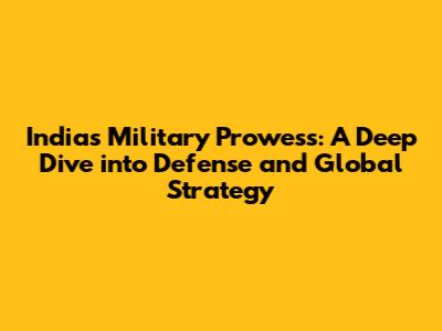 India's Military Prowess: A Deep Dive into Defense and Global Strategy