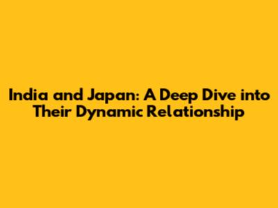 India and Japan: A Deep Dive into Their Dynamic Relationship