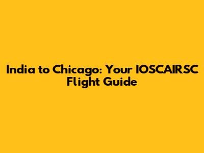 India to Chicago: Your IOSCAIRSC Flight Guide