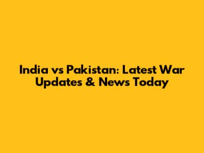 India vs Pakistan: Latest War Updates & News Today