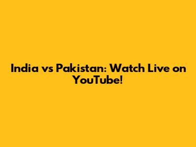 India vs Pakistan: Watch Live on YouTube!
