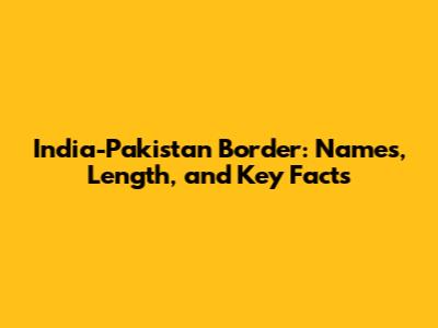 India-Pakistan Border: Names, Length, and Key Facts