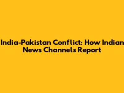 India-Pakistan Conflict: How Indian News Channels Report