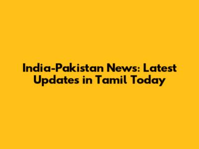 India-Pakistan News: Latest Updates in Tamil Today