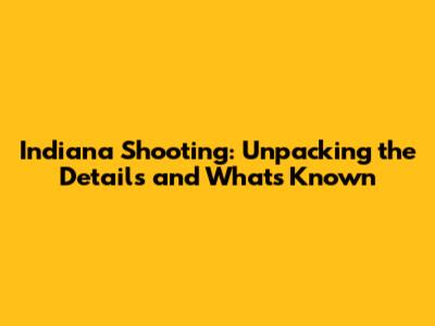 Indiana Shooting: Unpacking the Details and What's Known