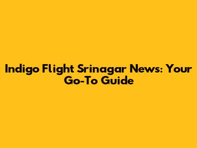 Indigo Flight Srinagar News: Your Go-To Guide