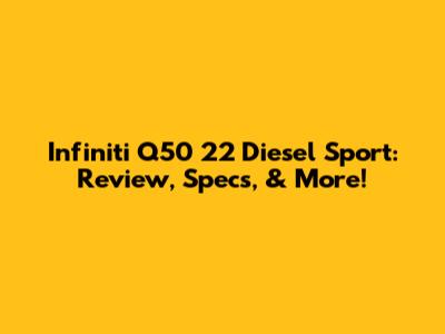 Infiniti Q50 22 Diesel Sport: Review, Specs, & More!