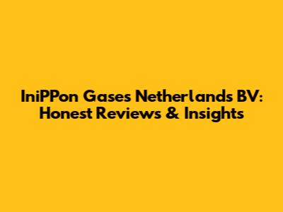 IniPPon Gases Netherlands BV: Honest Reviews & Insights
