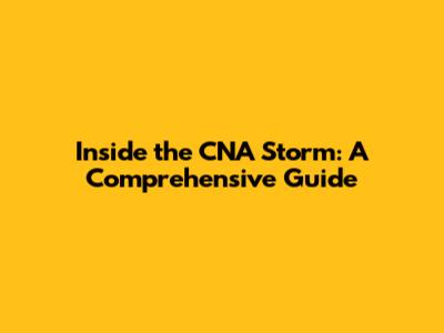 Inside the CNA Storm: A Comprehensive Guide