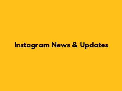 Instagram News & Updates