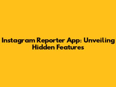 Instagram Reporter App: Unveiling Hidden Features