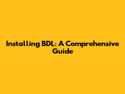 Installing BDL: A Comprehensive Guide