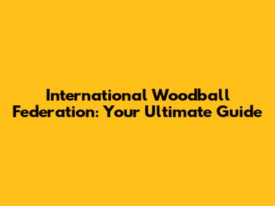 International Woodball Federation: Your Ultimate Guide