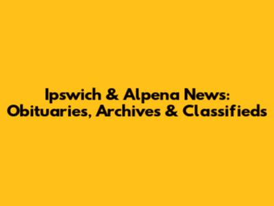 Ipswich & Alpena News: Obituaries, Archives & Classifieds