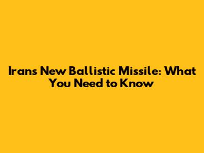 Iran's New Ballistic Missile: What You Need to Know