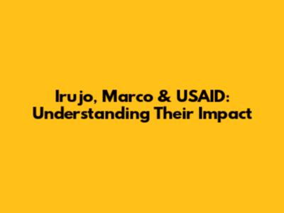 Irujo, Marco & USAID: Understanding Their Impact