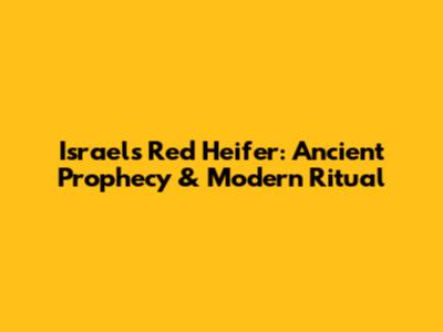 Israel's Red Heifer: Ancient Prophecy & Modern Ritual