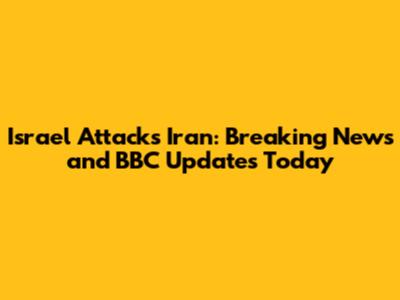 Israel Attacks Iran: Breaking News and BBC Updates Today