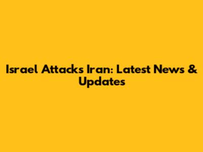 Israel Attacks Iran: Latest News & Updates